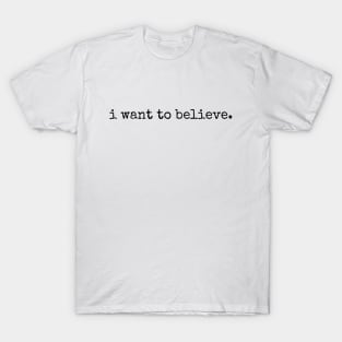 i want to believe. T-Shirt